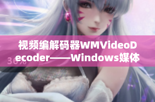 视频编解码器WMVideoDecoder——Windows媒体视频解码器