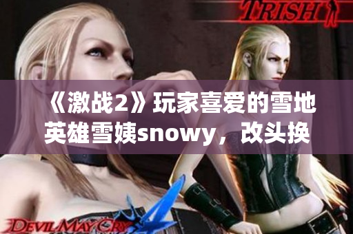《激战2》玩家喜爱的雪地英雄雪姨snowy，改头换面的新时尚！