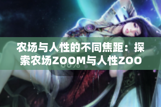 农场与人性的不同焦距：探索农场ZOOM与人性ZOOM的区别与联系