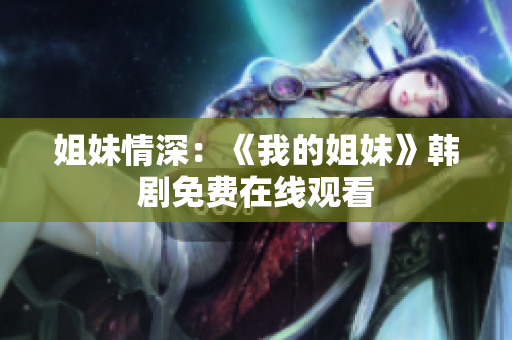 姐妹情深：《我的姐妹》韩剧免费在线观看