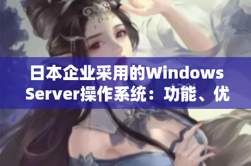 日本企业采用的Windows Server操作系统：功能、优势与实际应用探究