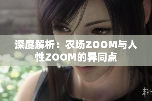 深度解析：农场ZOOM与人性ZOOM的异同点