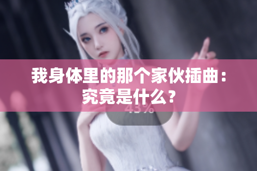 我身体里的那个家伙插曲：究竟是什么？