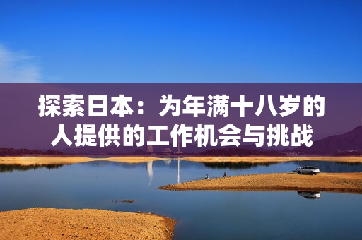 探索日本：为年满十八岁的人提供的工作机会与挑战