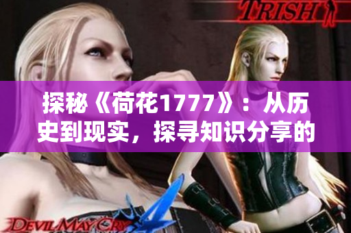 探秘《荷花1777》：从历史到现实，探寻知识分享的力量
