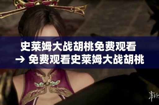史莱姆大战胡桃免费观看 → 免费观看史莱姆大战胡桃