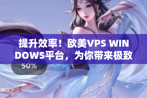 提升效率！欧美VPS WINDOWS平台，为你带来极致体验