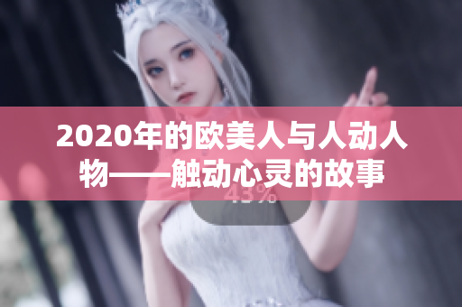 2020年的欧美人与人动人物——触动心灵的故事
