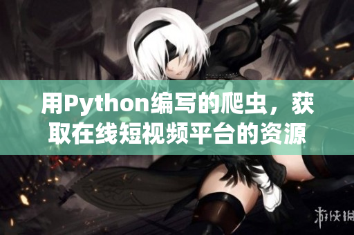 用Python编写的爬虫，获取在线短视频平台的资源