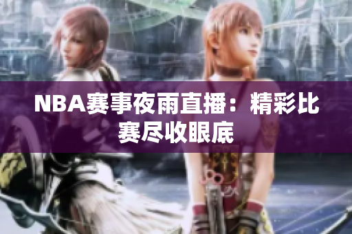 NBA赛事夜雨直播：精彩比赛尽收眼底