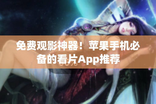 免费观影神器！苹果手机必备的看片App推荐