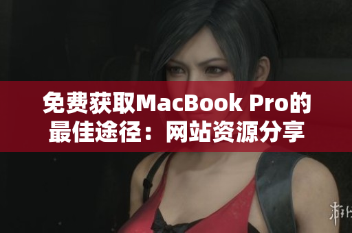 免费获取MacBook Pro的最佳途径：网站资源分享