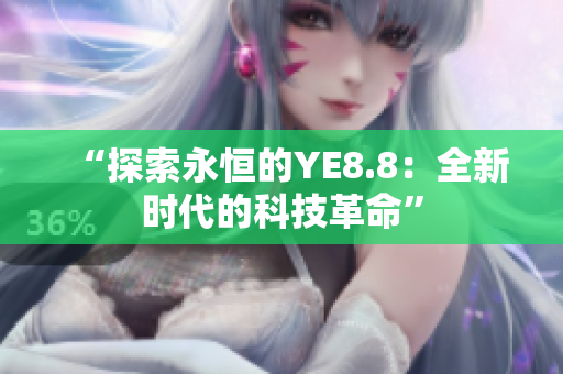 “探索永恒的YE8.8：全新时代的科技革命”