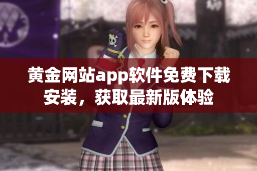 黄金网站app软件免费下载安装，获取最新版体验