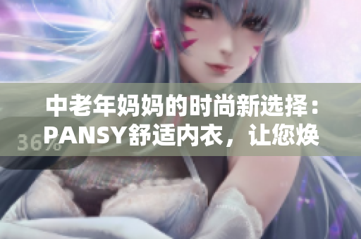中老年妈妈的时尚新选择：PANSY舒适内衣，让您焕发自信