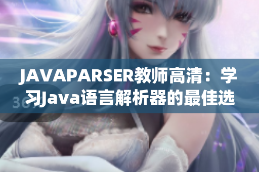 JAVAPARSER教师高清：学习Java语言解析器的最佳选择