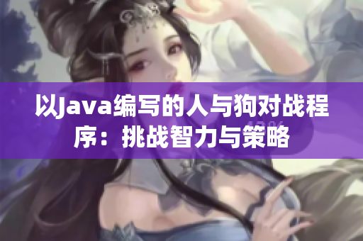 以Java编写的人与狗对战程序：挑战智力与策略