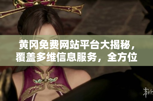 黄冈免费网站平台大揭秘，覆盖多维信息服务，全方位解析黄冈最热门网站资源