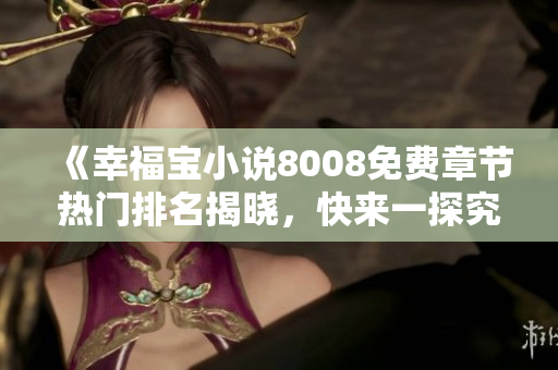 《幸福宝小说8008免费章节热门排名揭晓，快来一探究竟！》