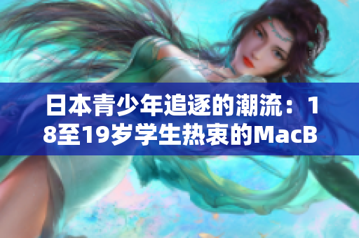 日本青少年追逐的潮流：18至19岁学生热衷的MacBook选择