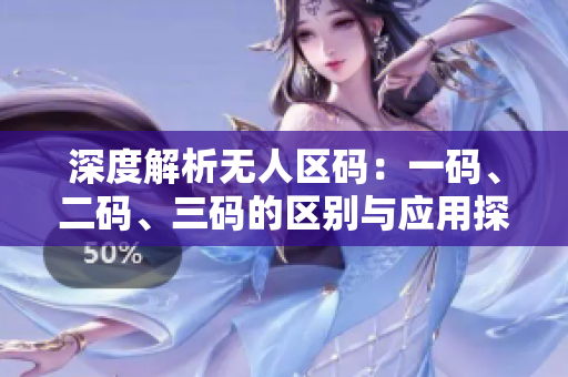 深度解析无人区码：一码、二码、三码的区别与应用探究