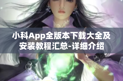小科App全版本下载大全及安装教程汇总-详细介绍