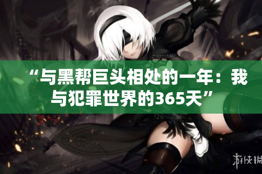 “与黑帮巨头相处的一年：我与犯罪世界的365天”