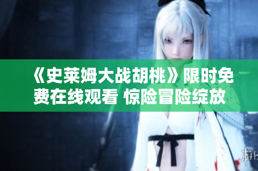 《史莱姆大战胡桃》限时免费在线观看 惊险冒险绽放画面
