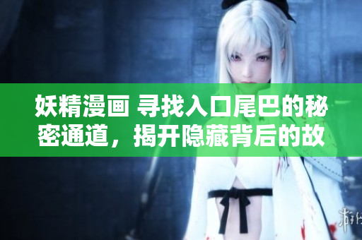 妖精漫画 寻找入口尾巴的秘密通道，揭开隐藏背后的故事