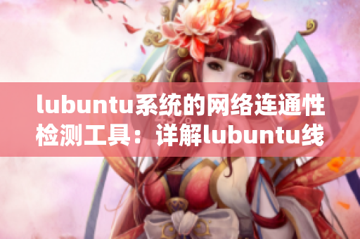 lubuntu系统的网络连通性检测工具：详解lubuntu线路检测1