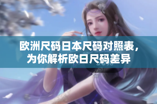 欧洲尺码日本尺码对照表，为你解析欧日尺码差异
