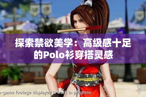 探索禁欲美学：高级感十足的Polo衫穿搭灵感