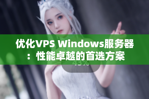 优化VPS Windows服务器：性能卓越的首选方案