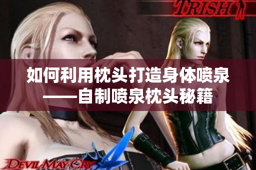 如何利用枕头打造身体喷泉——自制喷泉枕头秘籍