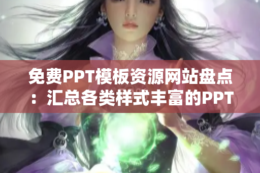 免费PPT模板资源网站盘点：汇总各类样式丰富的PPT成品，助力您打造出色演示稿