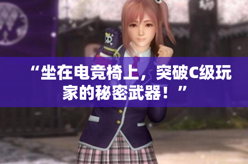 “坐在电竞椅上，突破C级玩家的秘密武器！”