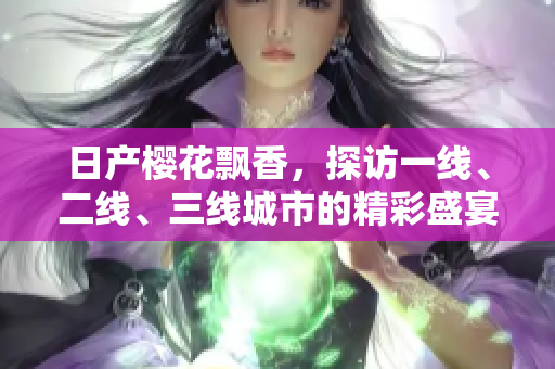 日产樱花飘香，探访一线、二线、三线城市的精彩盛宴