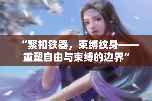 “紧扣铁器，束缚纹身——重塑自由与束缚的边界”