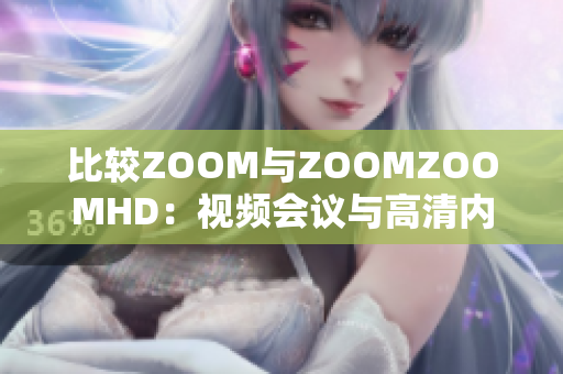 比较ZOOM与ZOOMZOOMHD：视频会议与高清内容共享的不同之处