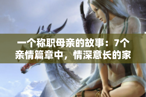一个称职母亲的故事：7个亲情篇章中，情深意长的家园