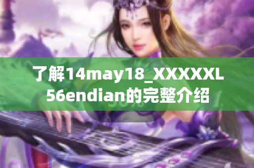 了解14may18_XXXXXL56endian的完整介绍