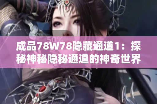 成品78W78隐藏通道1：探秘神秘隐秘通道的神奇世界