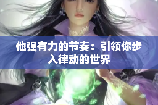 他强有力的节奏：引领你步入律动的世界