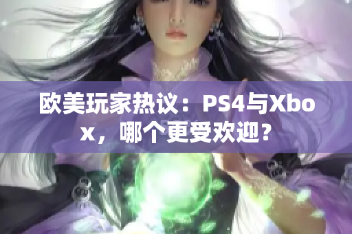 欧美玩家热议：PS4与Xbox，哪个更受欢迎？