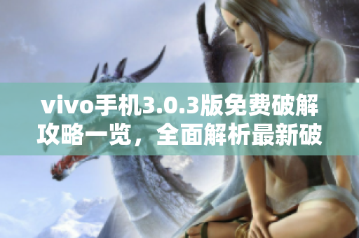vivo手机3.0.3版免费破解攻略一览，全面解析最新破解技巧