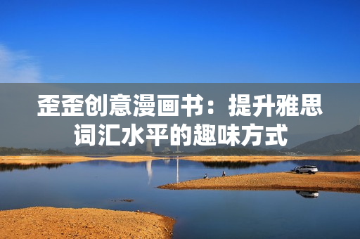 歪歪创意漫画书：提升雅思词汇水平的趣味方式