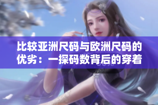 比较亚洲尺码与欧洲尺码的优劣：一探码数背后的穿着差异