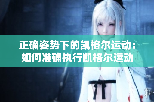 正确姿势下的凯格尔运动：如何准确执行凯格尔运动