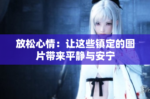 放松心情：让这些镇定的图片带来平静与安宁