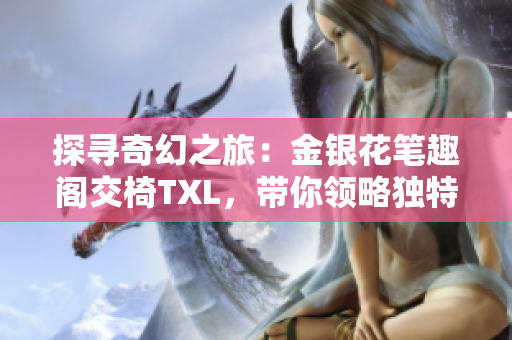 探寻奇幻之旅：金银花笔趣阁交椅TXL，带你领略独特魅力